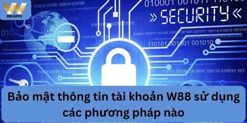 Các phương pháp hiệu quả để bảo mật thông tin tài khoản W88